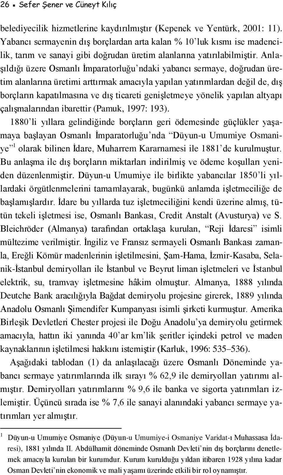 Anlaşıldığı üzere Osmanlı İmparatorluğu ndaki yabancı sermaye, doğrudan üretim alanlarına üretimi arttırmak amacıyla yapılan yatırımlardan değil de, dış borçların kapatılmasına ve dış ticareti