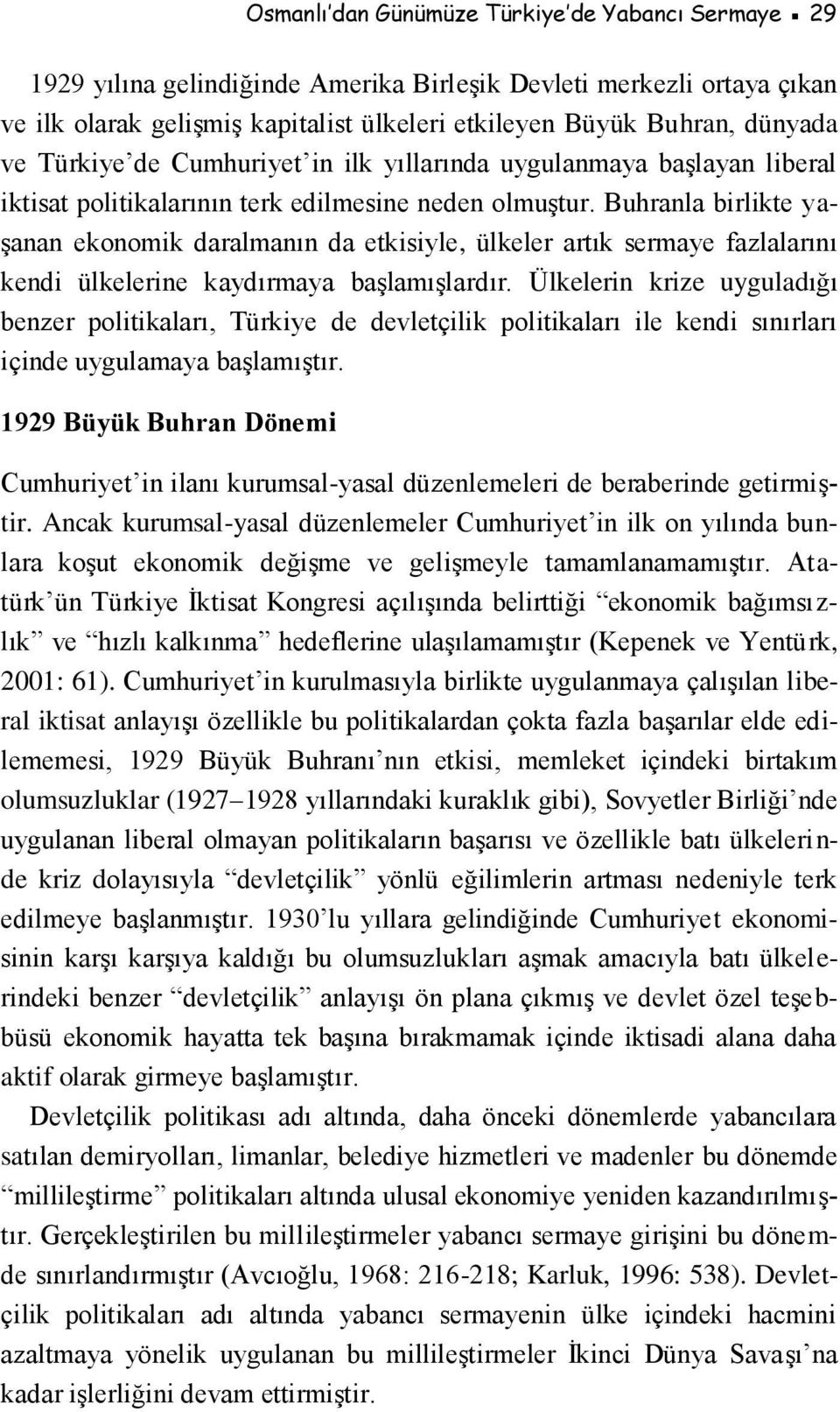 Buhranla birlikte yaşanan ekonomik daralmanın da etkisiyle, ülkeler artık sermaye fazlalarını kendi ülkelerine kaydırmaya başlamışlardır.