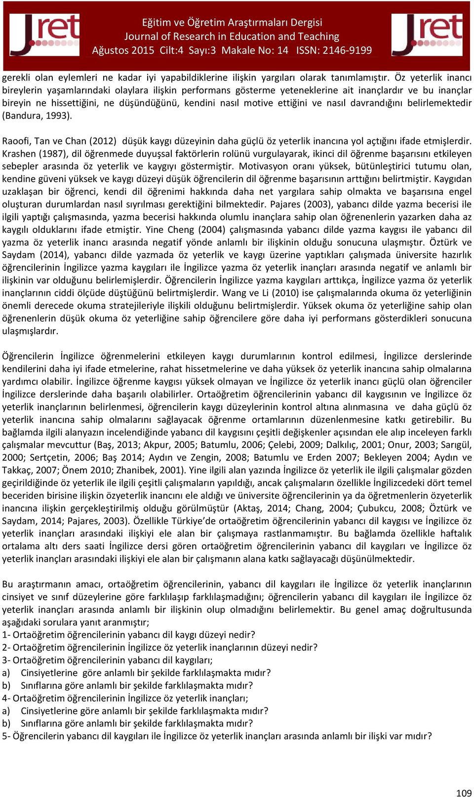 ve nasıl davrandığını belirlemektedir (Bandura, 1993). Raoofi, Tan ve Chan (2012) düşük kaygı düzeyinin daha güçlü öz yeterlik inancına yol açtığını ifade etmişlerdir.