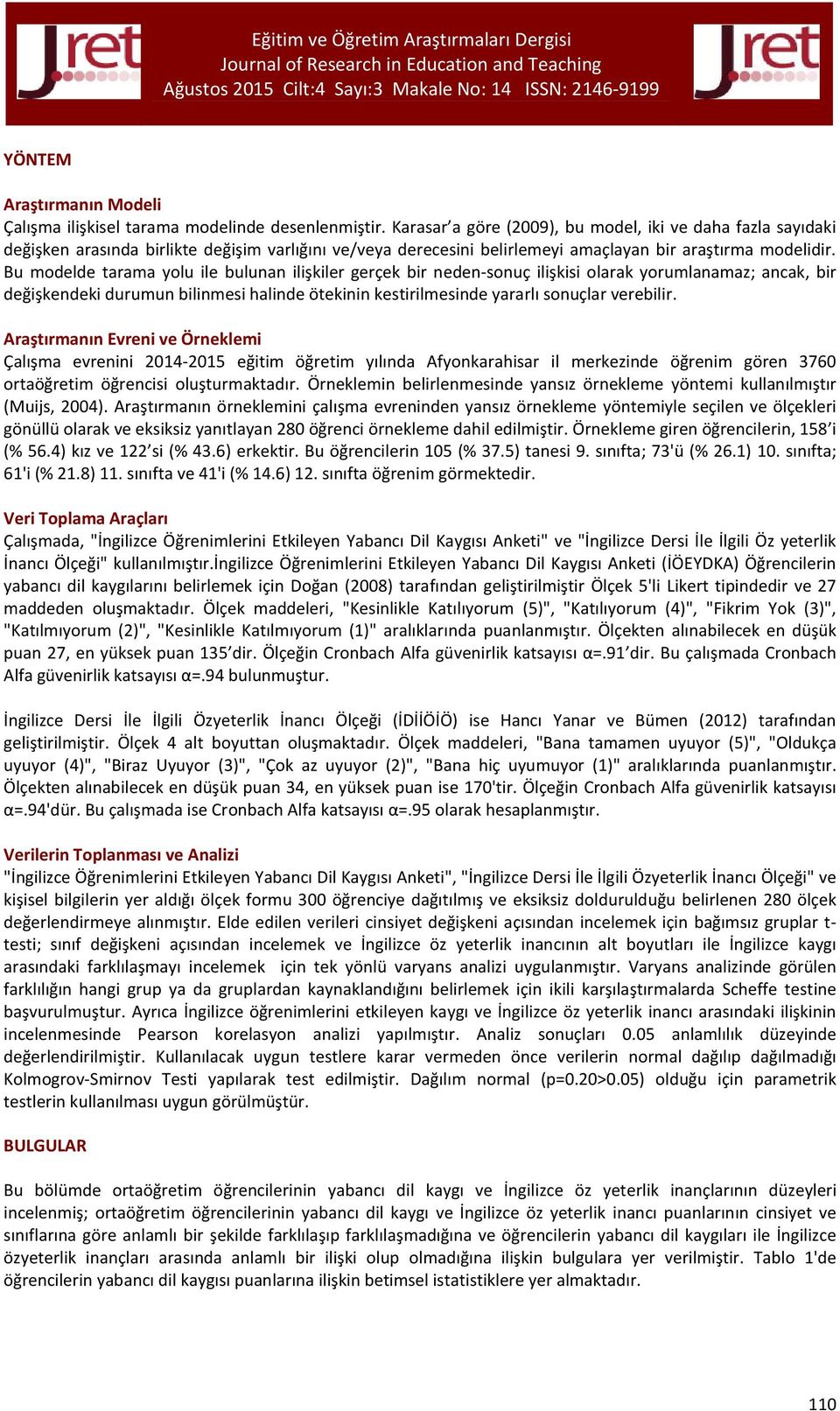 Bu modelde tarama yolu ile bulunan ilişkiler gerçek bir neden-sonuç ilişkisi olarak yorumlanamaz; ancak, bir değişkendeki durumun bilinmesi halinde ötekinin kestirilmesinde yararlı sonuçlar verebilir.