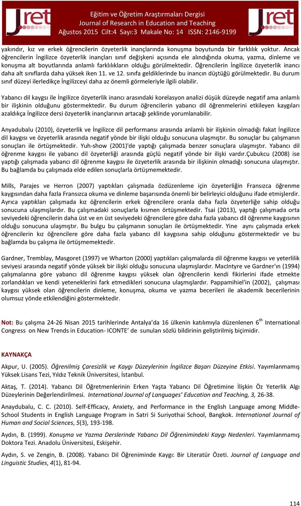 Öğrencilerin İngilizce özyeterlik inancı daha alt sınıflarda daha yüksek iken 11. ve 12. sınıfa geldiklerinde bu inancın düştüğü görülmektedir.