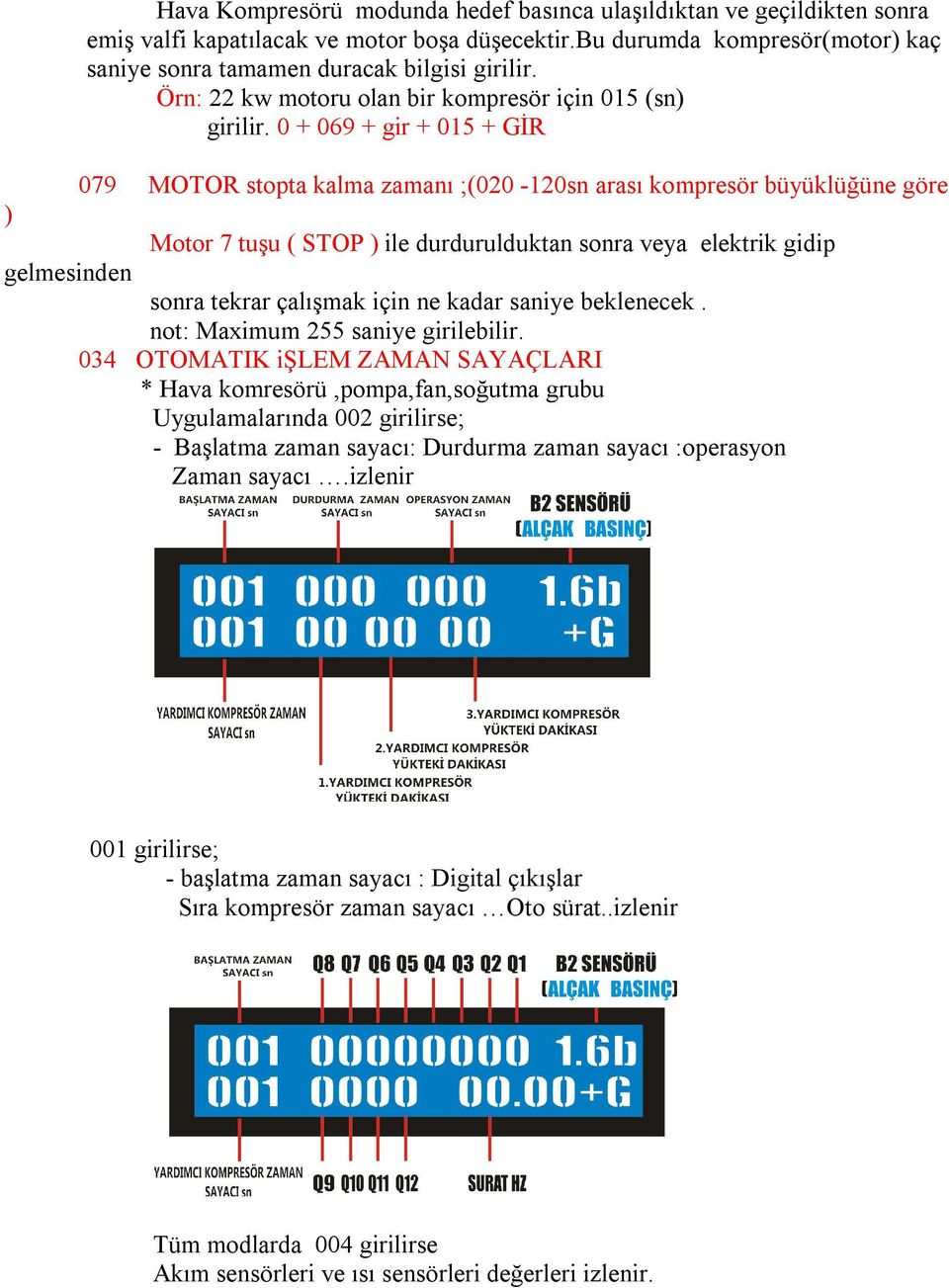 0 + 069 + gir + 015 + GİR 079 MOTOR stopta kalma zamanı ;(020-120sn arası kompresör büyüklüğüne göre ) Motor 7 tuşu ( STOP ) ile durdurulduktan sonra veya elektrik gidip gelmesinden sonra tekrar