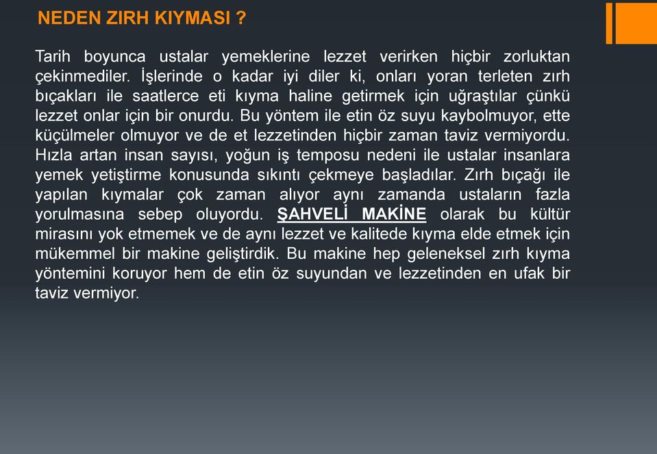 Bu yöntem ile etin öz suyu kaybolmuyor, ette küçülmeler olmuyor ve de et lezzetinden hiçbir zaman taviz vermiyordu.