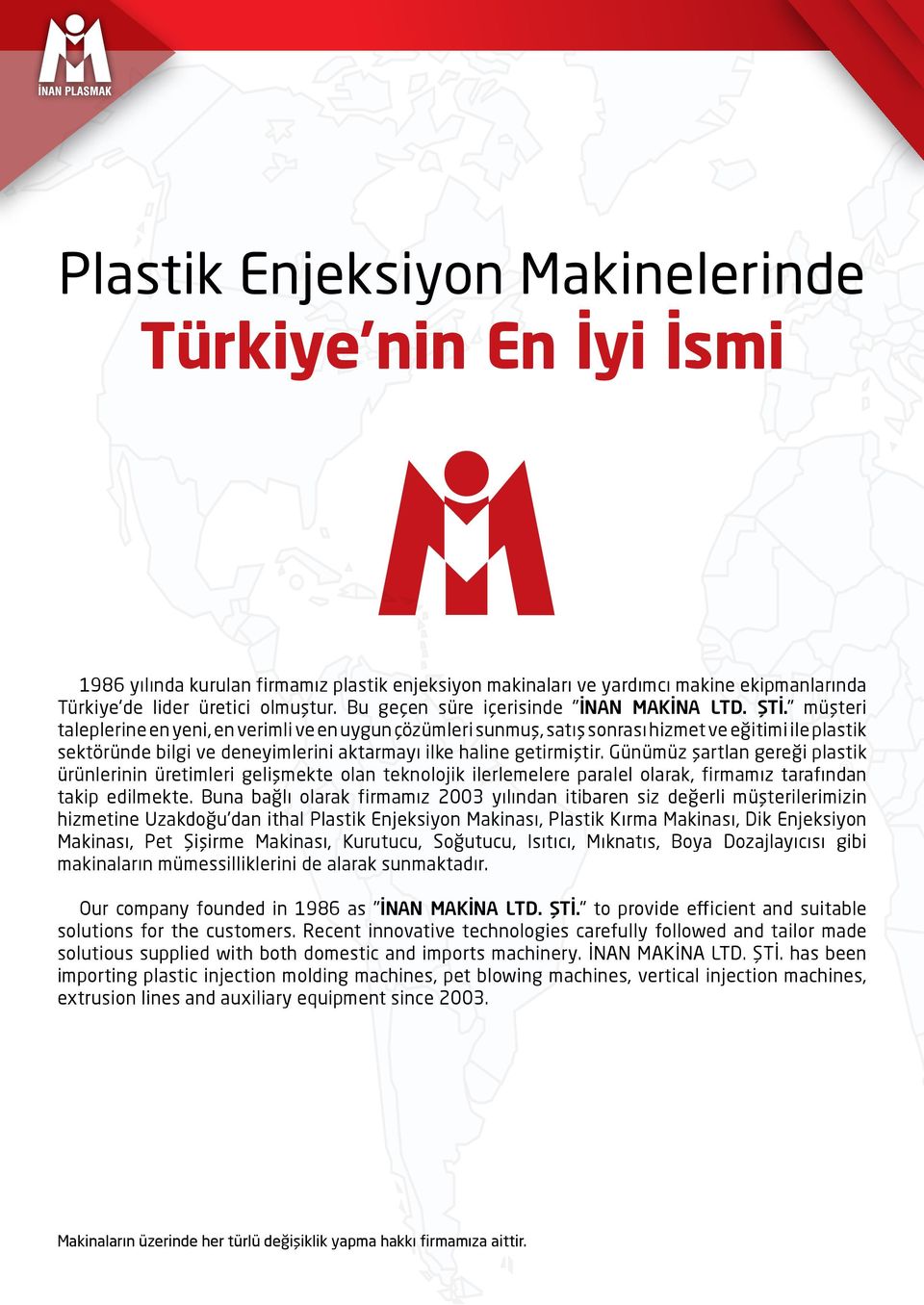 " müşteri taleplerine en yeni, en verimli ve en uygun çözümleri sunmuş, satış sonrası hizmet ve eğitimi ile plastik sektöründe bilgi ve deneyimlerini aktarmayı ilke haline getirmiştir.