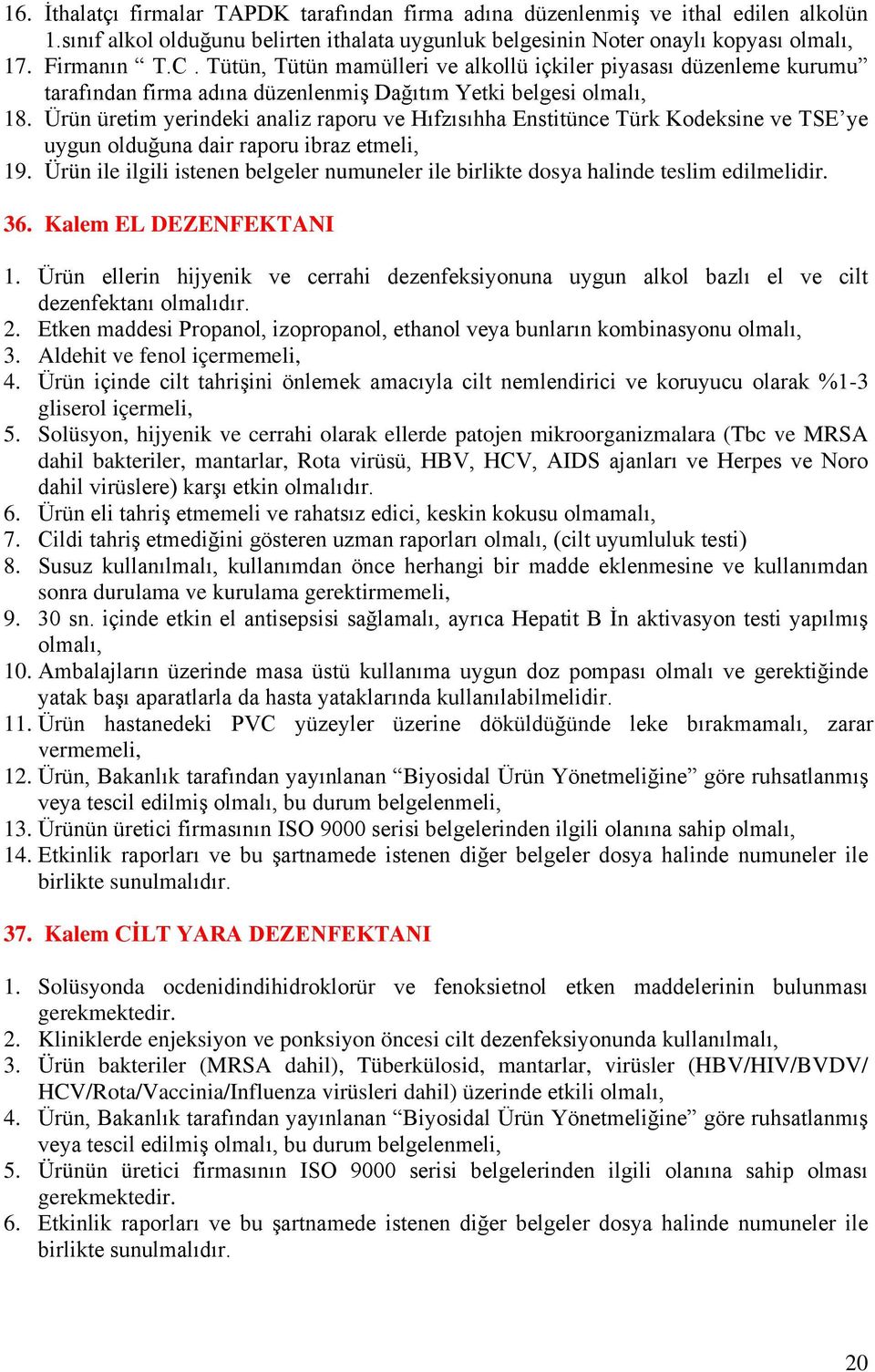 Ürün üretim yerindeki analiz raporu ve Hıfzısıhha Enstitünce Türk Kodeksine ve TSE ye uygun olduğuna dair raporu ibraz etmeli, 19.