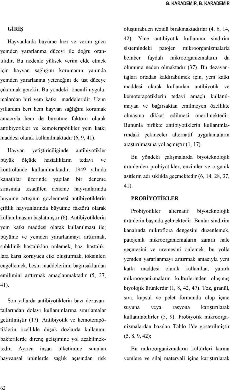 Uzun yıllardan beri hem hayvan sağlığını korumak amacıyla hem de büyütme faktörü olarak antibiyotikler ve kemoterapötikler yem katkı maddesi olarak kullanılmaktadır (6, 9, 41).