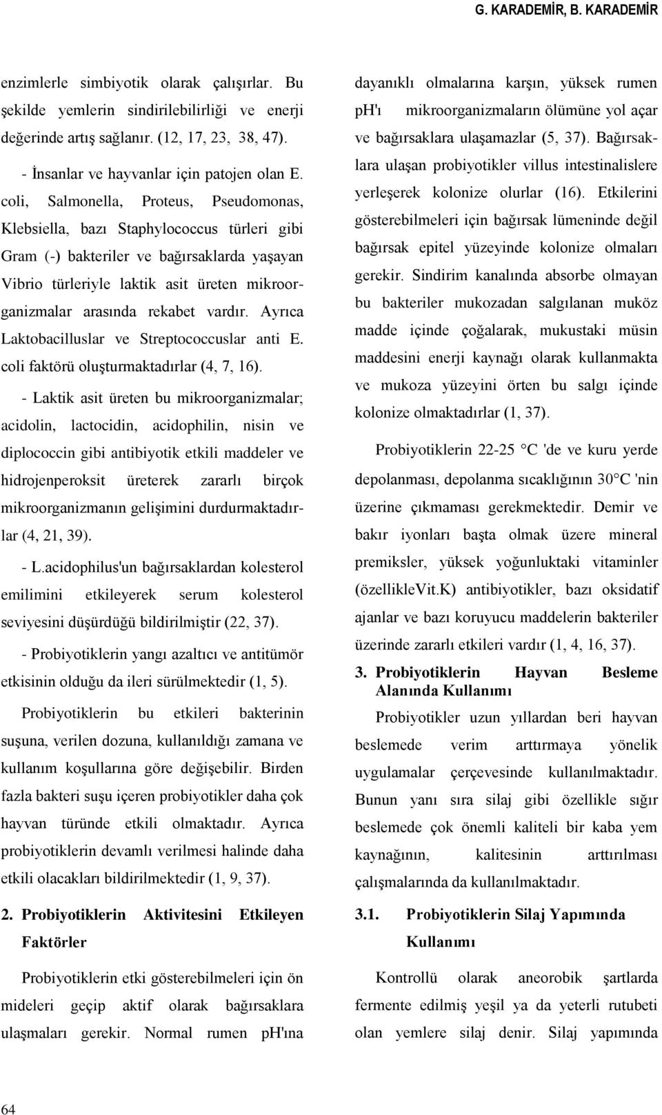 coli, Salmonella, Proteus, Pseudomonas, Klebsiella, bazı Staphylococcus türleri gibi Gram (-) bakteriler ve bağırsaklarda yaşayan Vibrio türleriyle laktik asit üreten mikroorganizmalar arasında