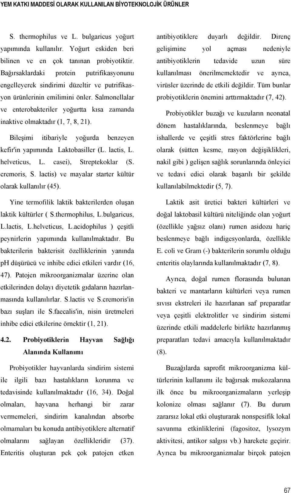 Salmonellalar ve enterobakteriler yoğurtta kısa zamanda inaktive olmaktadır (1, 7, 8, 21). Bileşimi itibariyle yoğurda benzeyen kefir'in yapımında Laktobasiller (L. lactis, L. helveticus, L.