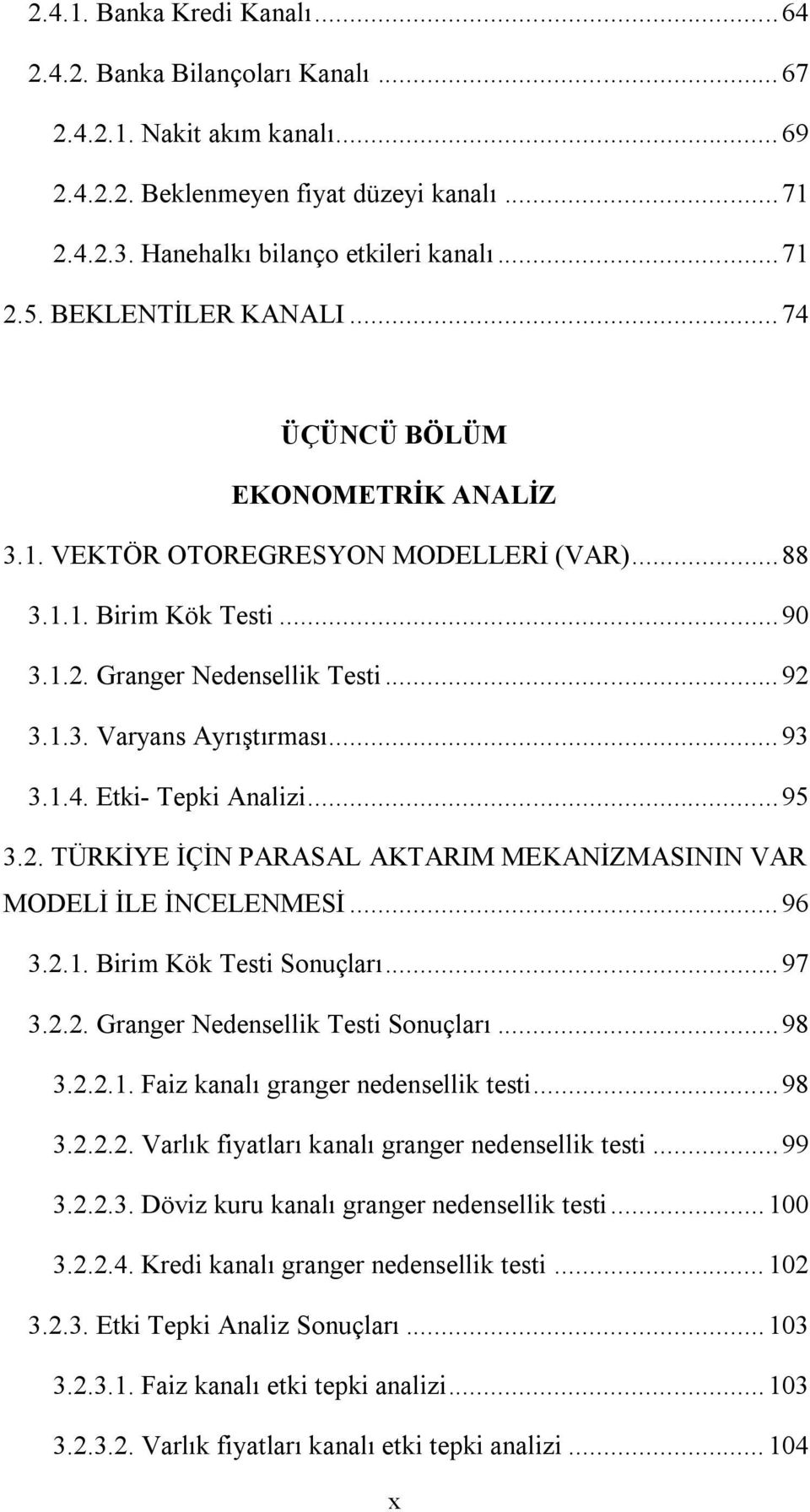 .. 93 3.1.4. Etki- Tepki Analizi... 95 3.2. TÜRKİYE İÇİN PARASAL AKTARIM MEKANİZMASININ VAR MODELİ İLE İNCELENMESİ... 96 3.2.1. Birim Kök Testi Sonuçları... 97 3.2.2. Granger Nedensellik Testi Sonuçları.