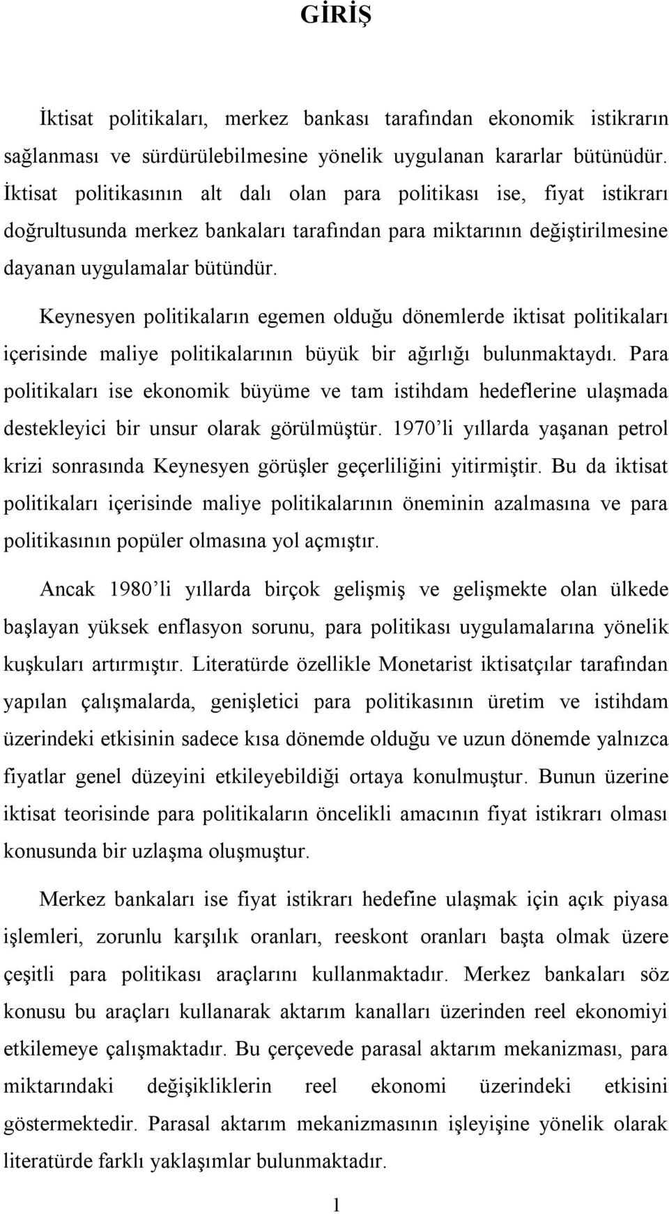 Keynesyen politikaların egemen olduğu dönemlerde iktisat politikaları içerisinde maliye politikalarının büyük bir ağırlığı bulunmaktaydı.