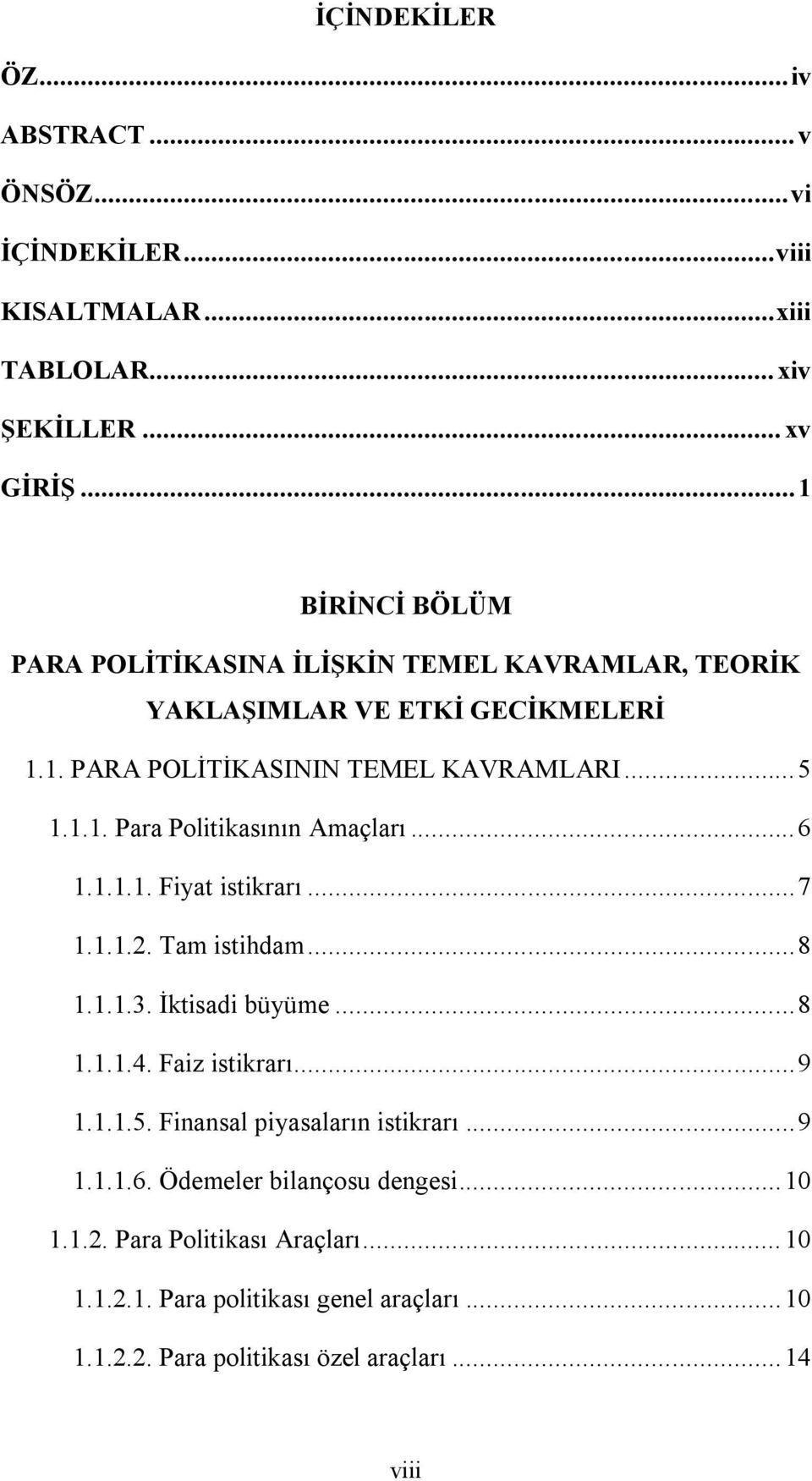 .. 6 1.1.1.1. Fiyat istikrarı... 7 1.1.1.2. Tam istihdam... 8 1.1.1.3. İktisadi büyüme... 8 1.1.1.4. Faiz istikrarı... 9 1.1.1.5. Finansal piyasaların istikrarı.