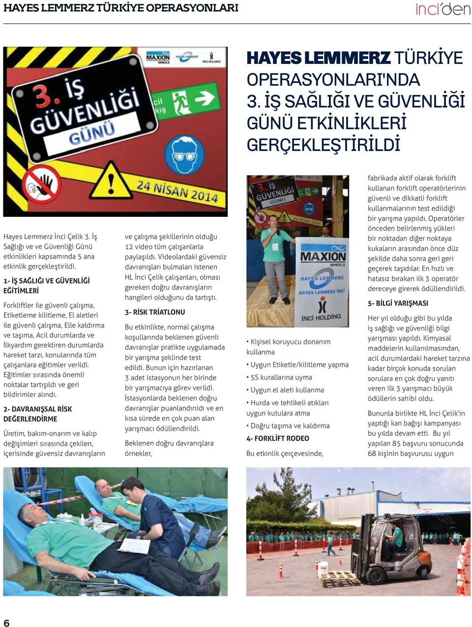 1- İŞ SAĞLIĞI VE GÜVENLİĞİ EĞİTİMLERİ Forkliftler ile güvenli çalışma, Etiketleme kilitleme, El aletleri ile güvenli çalışma, Elle kaldırma ve taşıma, Acil durumlarda ve İlkyardım gerektiren