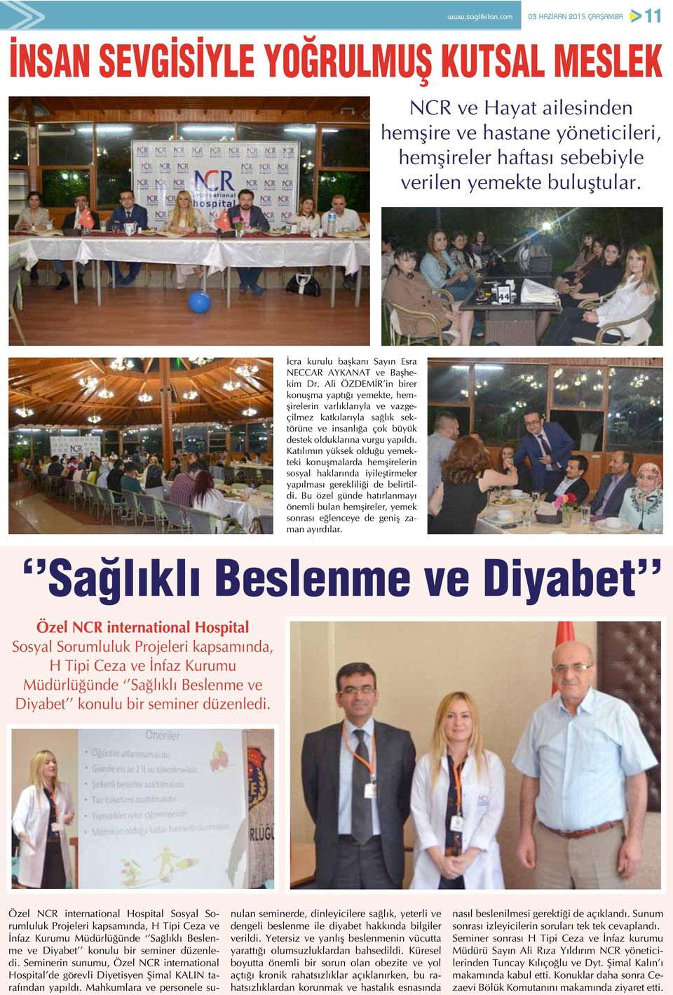 Ali ÖZDEMİR in birer konuşma yaptığı yemekte, hemşirelerin varlıklarıyla ve vazgeçilmez katkılarıyla sağlık sektörüne ve insanlığa çok büyük destek olduklarına vurgu yapıldı.