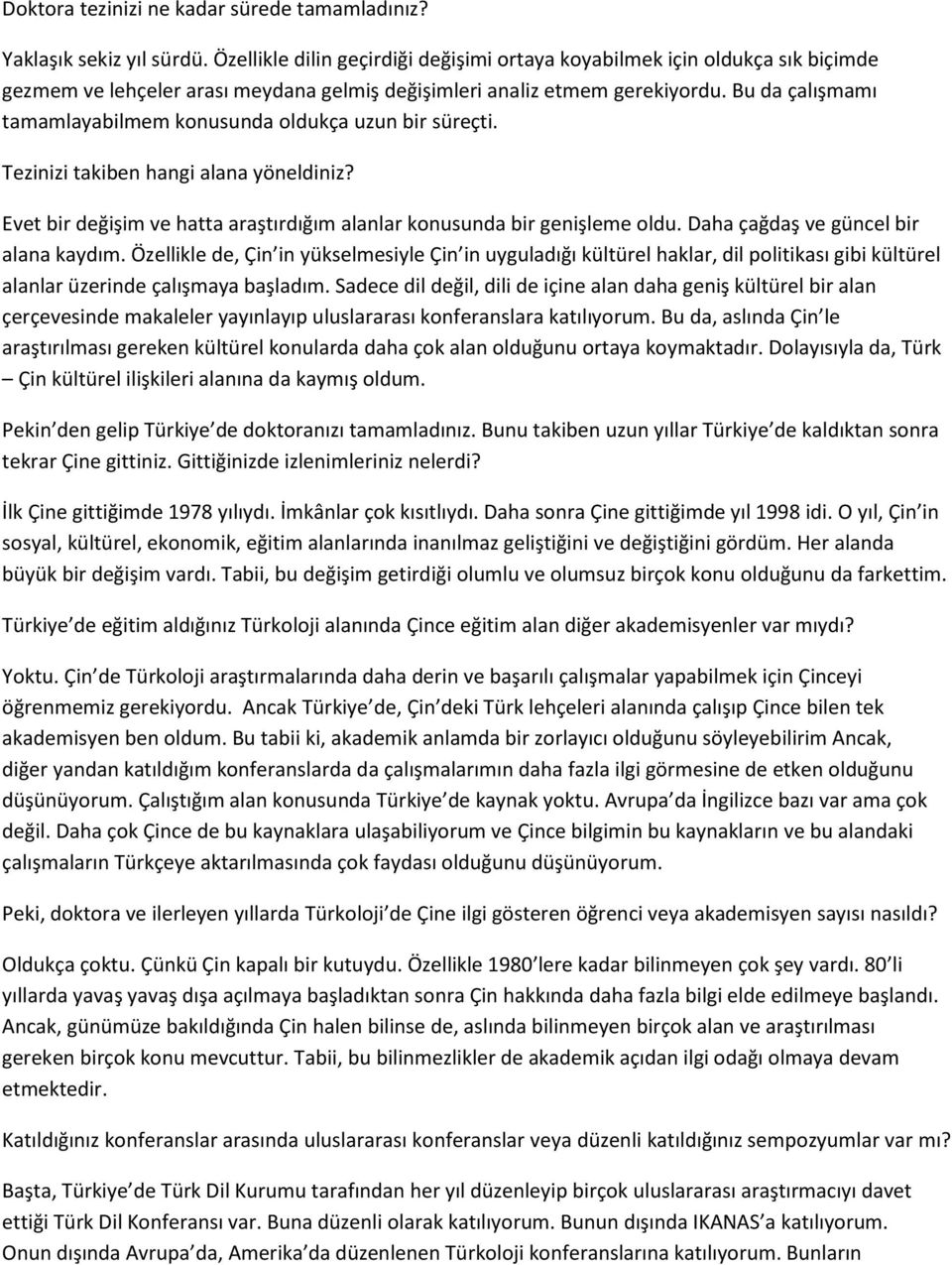 Bu da çalışmamı tamamlayabilmem konusunda oldukça uzun bir süreçti. Tezinizi takiben hangi alana yöneldiniz? Evet bir değişim ve hatta araştırdığım alanlar konusunda bir genişleme oldu.