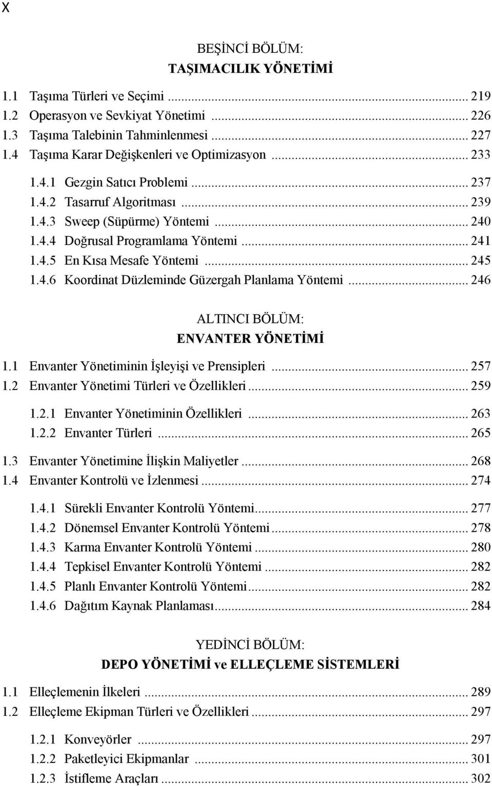 4.5 En Kısa Mesafe Yöntemi... 245 1.4.6 Koordinat Düzleminde Güzergah Planlama Yöntemi... 246 ALTINCI BÖLÜM: ENVANTER YÖNETİMİ 1.1 Envanter Yönetiminin İşleyişi ve Prensipleri... 257 1.