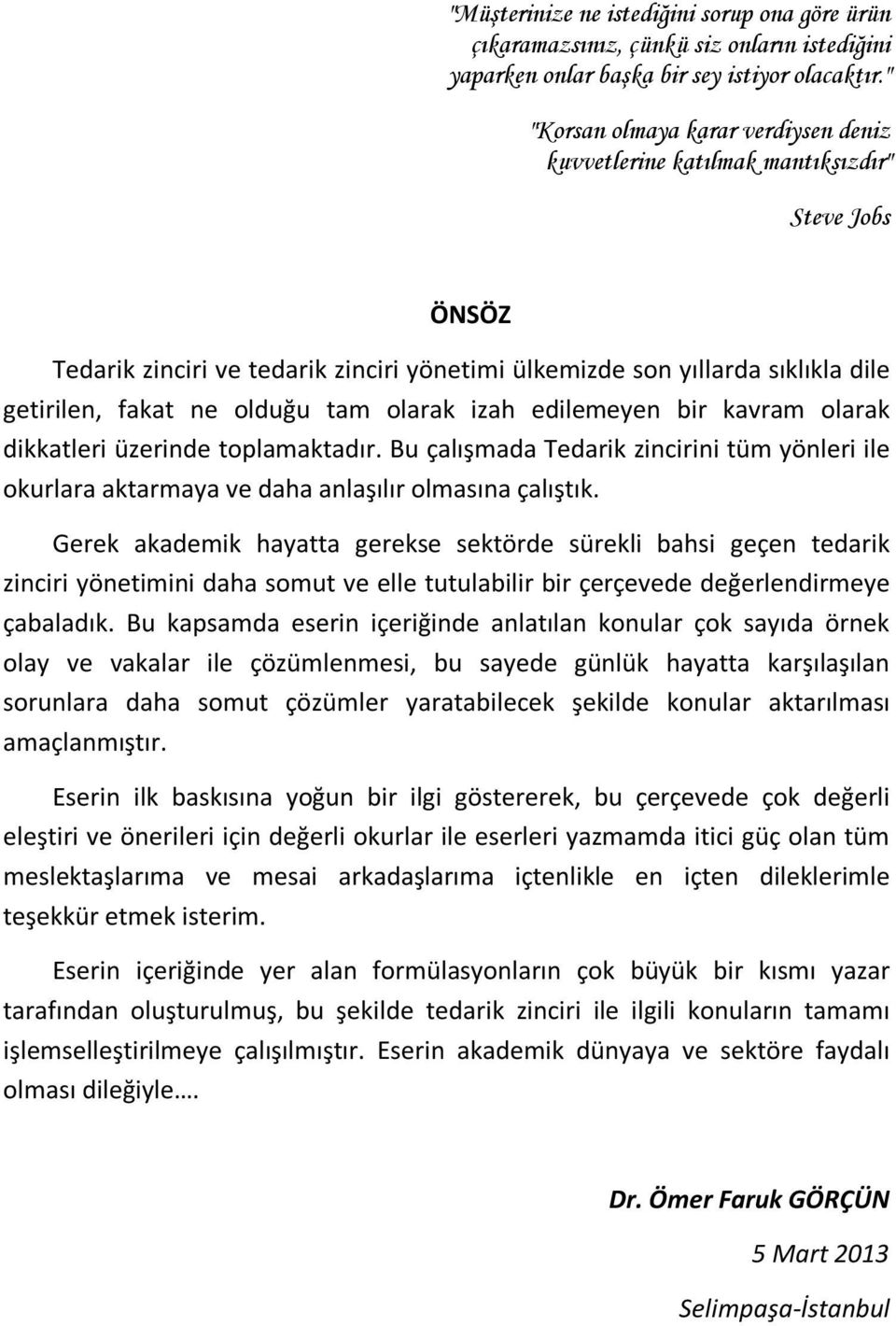 tam olarak izah edilemeyen bir kavram olarak dikkatleri üzerinde toplamaktadır. Bu çalışmada Tedarik zincirini tüm yönleri ile okurlara aktarmaya ve daha anlaşılır olmasına çalıştık.