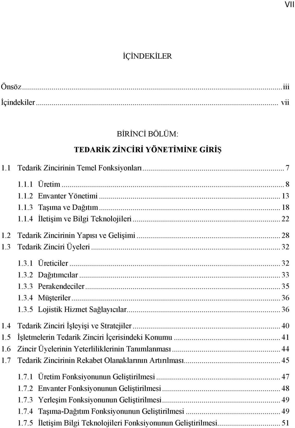 .. 35 1.3.4 Müşteriler... 36 1.3.5 Lojistik Hizmet Sağlayıcılar... 36 1.4 Tedarik Zinciri İşleyişi ve Stratejiler... 40 1.5 İşletmelerin Tedarik Zinciri İçerisindeki Konumu... 41 1.