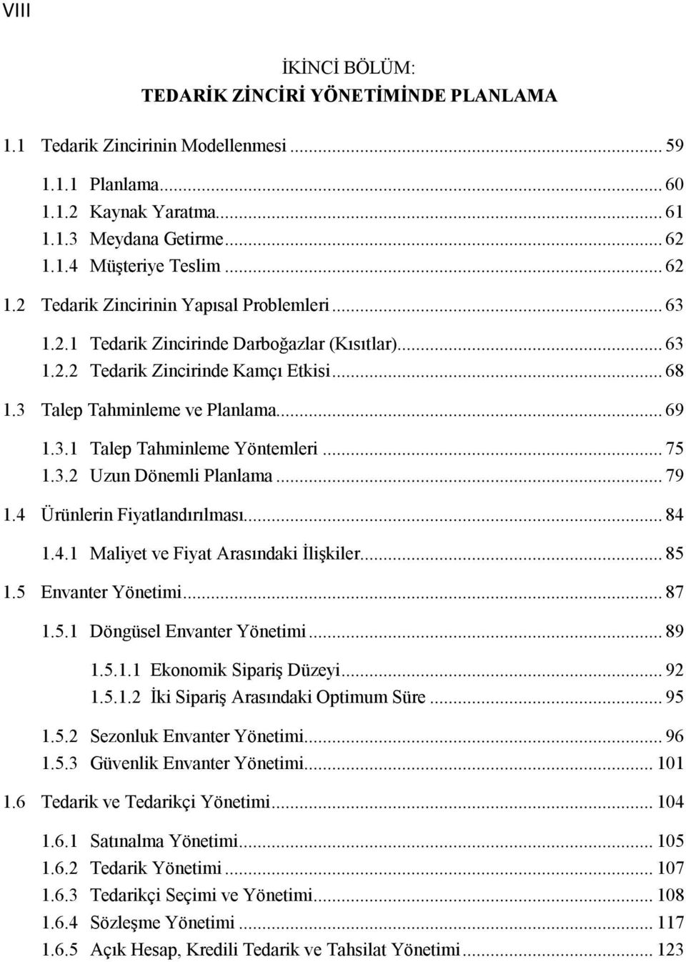 .. 75 1.3.2 Uzun Dönemli Planlama... 79 1.4 Ürünlerin Fiyatlandırılması... 84 1.4.1 Maliyet ve Fiyat Arasındaki İlişkiler... 85 1.5 Envanter Yönetimi... 87 1.5.1 Döngüsel Envanter Yönetimi... 89 1.5.1.1 Ekonomik Sipariş Düzeyi.