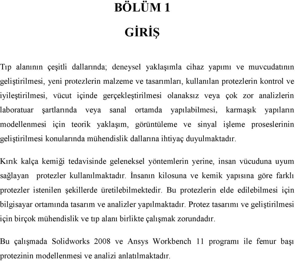 görüntüleme ve sinyal işleme proseslerinin geliştirilmesi konularında mühendislik dallarına ihtiyaç duyulmaktadır.