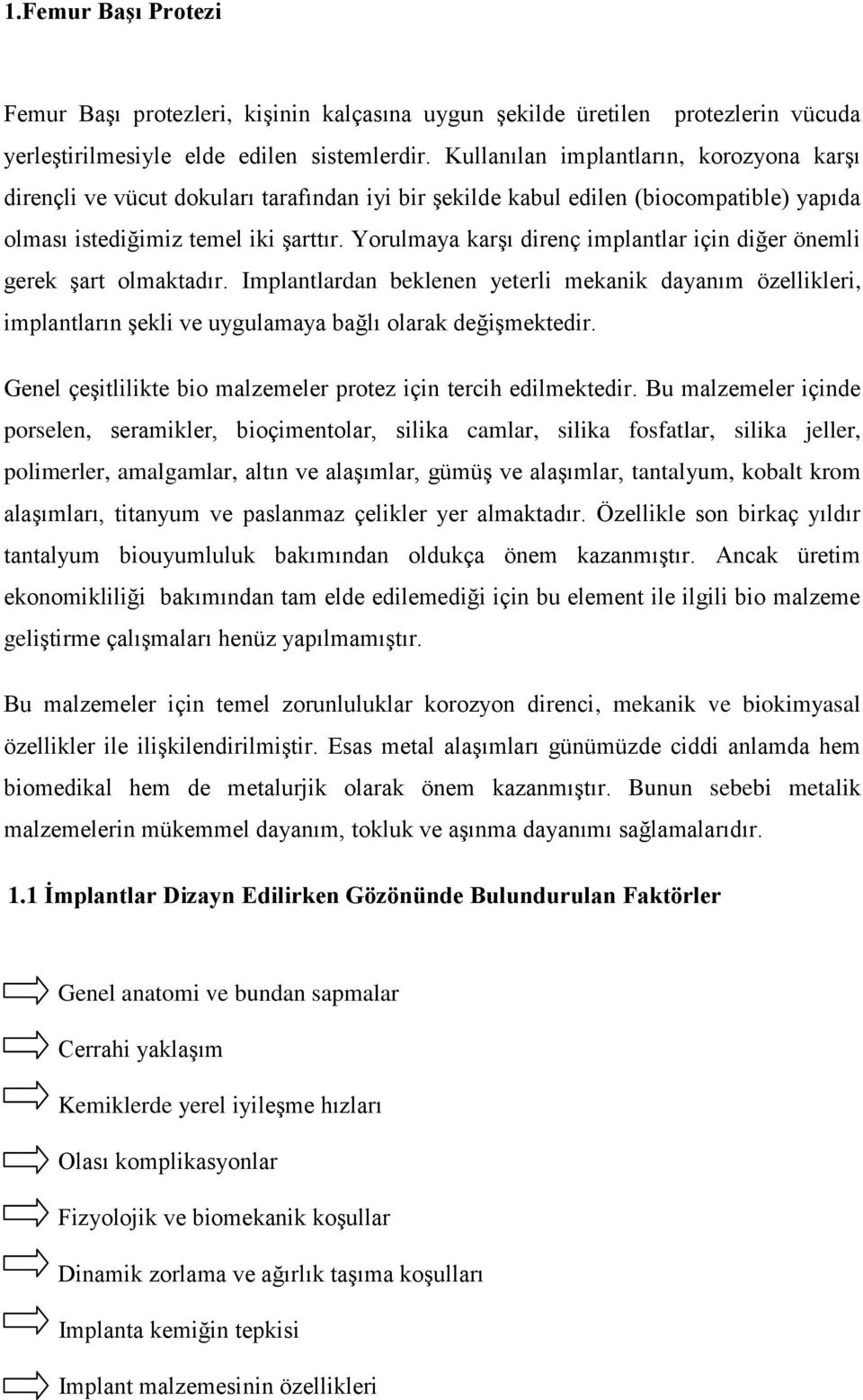 Yorulmaya karşı direnç implantlar için diğer önemli gerek şart olmaktadır. Implantlardan beklenen yeterli mekanik dayanım özellikleri, implantların şekli ve uygulamaya bağlı olarak değişmektedir.