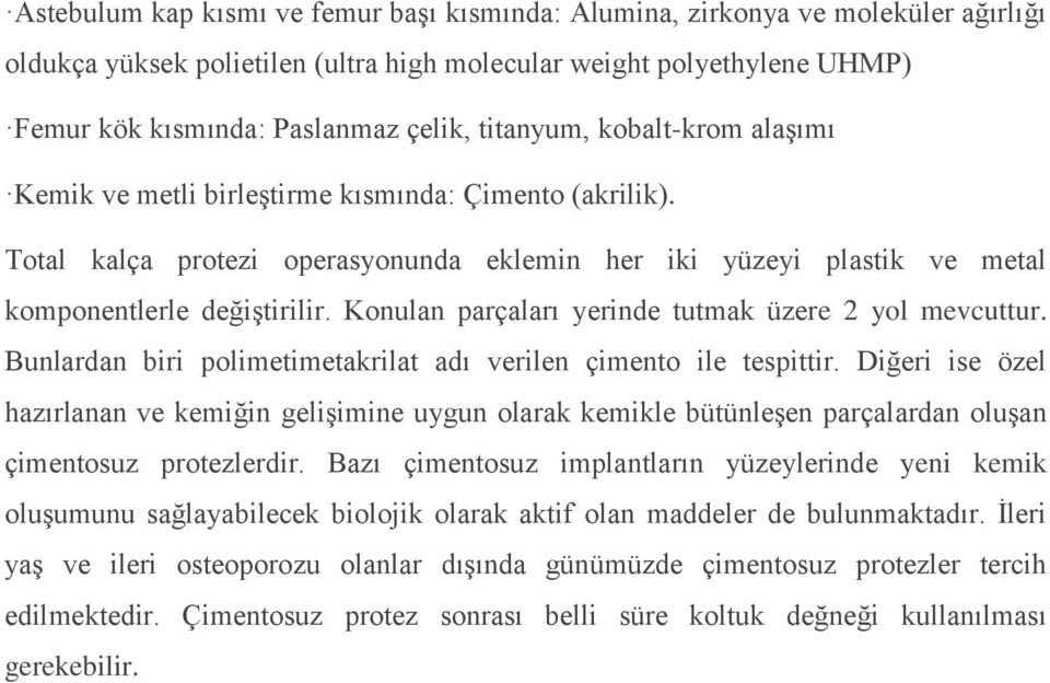 Konulan parçaları yerinde tutmak üzere 2 yol mevcuttur. Bunlardan biri polimetimetakrilat adı verilen çimento ile tespittir.