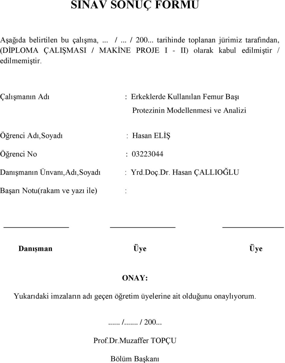 Çalışmanın Adı : Erkeklerde Kullanılan Femur Başı Protezinin Modellenmesi ve Analizi Öğrenci Adı,Soyadı : Hasan ELİŞ Öğrenci No : 03223044