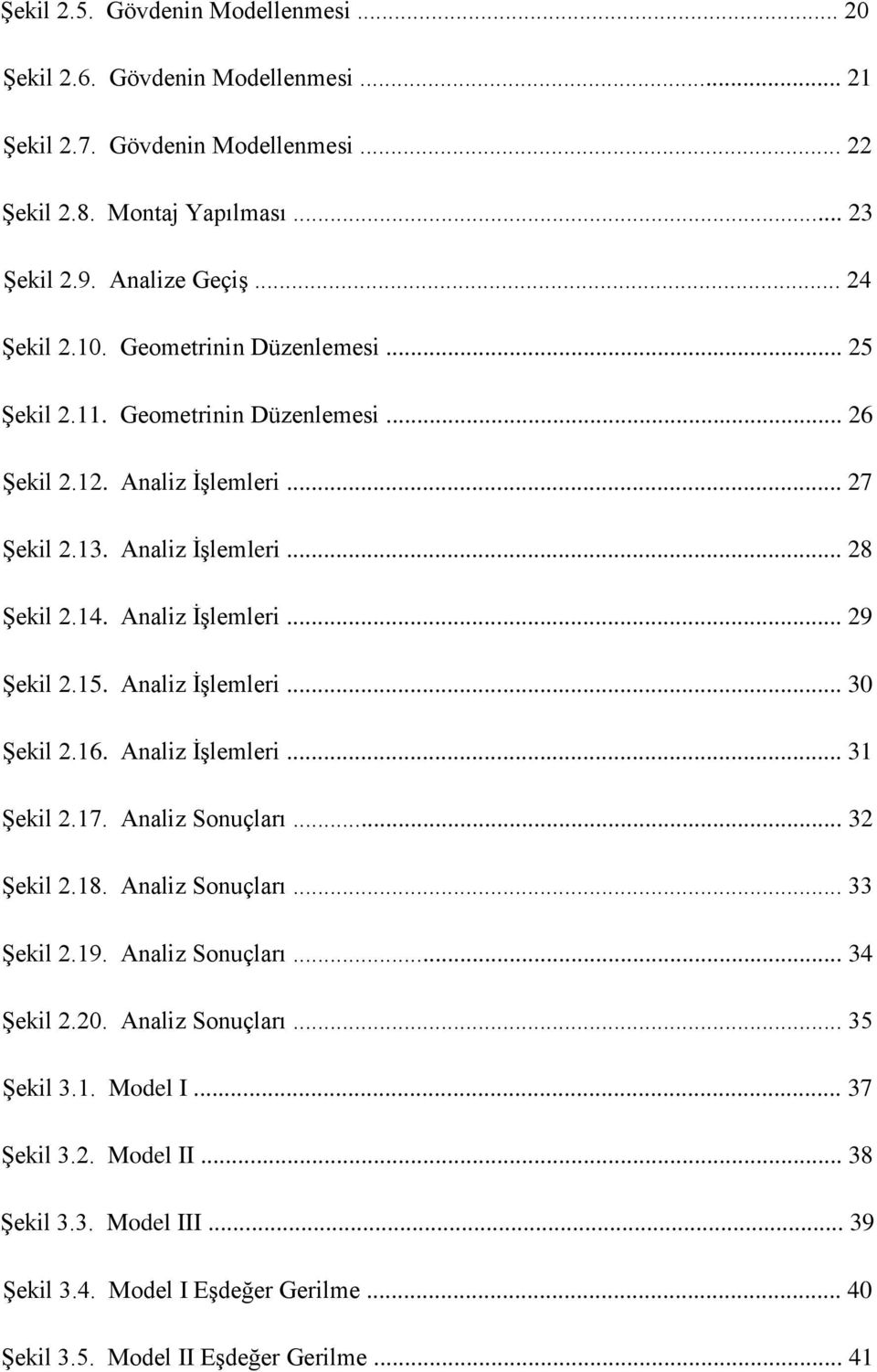 Analiz İşlemleri... 29 Şekil 2.15. Analiz İşlemleri... 30 Şekil 2.16. Analiz İşlemleri... 31 Şekil 2.17. Analiz Sonuçları... 32 Şekil 2.18. Analiz Sonuçları... 33 Şekil 2.19.