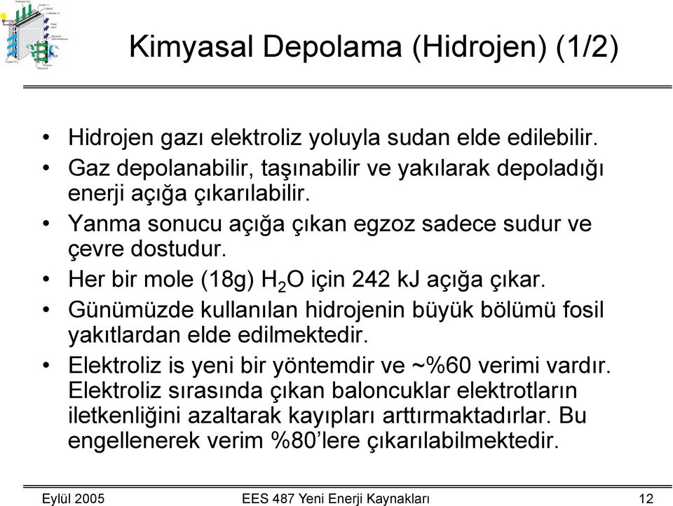 Her bir mole (18g) H 2 O için 242 kj açığa çıkar. Günümüzde kullanılan hidrojenin büyük bölümü fosil yakıtlardan elde edilmektedir.