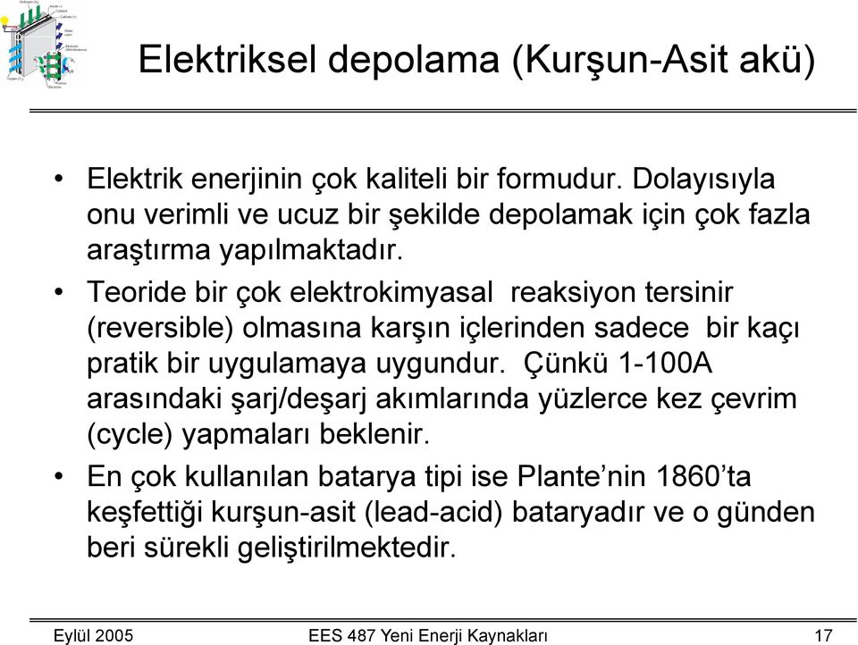 Teoride bir çok elektrokimyasal reaksiyon tersinir (reversible) olmasına karşın içlerinden sadece bir kaçı pratik bir uygulamaya uygundur.