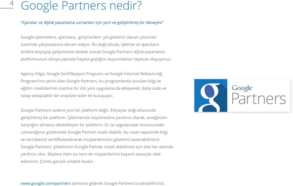 Bu doğrultuda, işletme ve ajansların birlikte büyüyüp gelişmesine destek olacak Google Partners dijital pazarlama platformunun dünya çapında hayata geçtiğini duyurmaktan heyecan duyuyoruz.