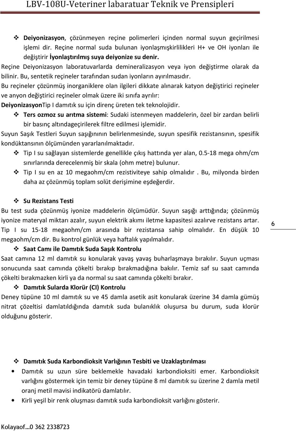 Reçine Deiyonizasyon laboratuvarlarda demineralizasyon veya iyon değiştirme olarak da bilinir. Bu, sentetik reçineler tarafından sudan iyonların ayırılmasıdır.