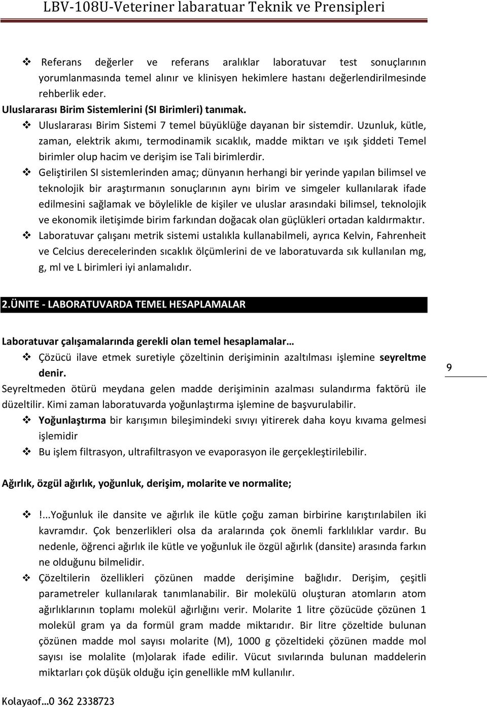 Uzunluk, kütle, zaman, elektrik akımı, termodinamik sıcaklık, madde miktarı ve ışık şiddeti Temel birimler olup hacim ve derişim ise Tali birimlerdir.