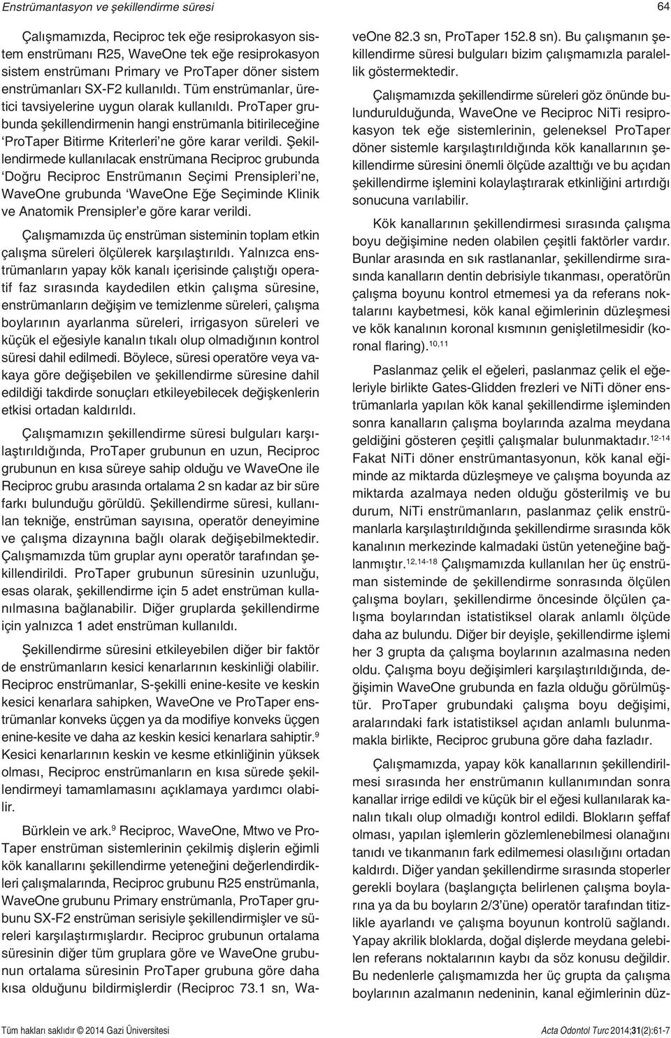 ProTaper grubunda şekillendirmenin hangi enstrümanla bitirileceğine ProTaper Bitirme Kriterleri ne göre karar verildi.