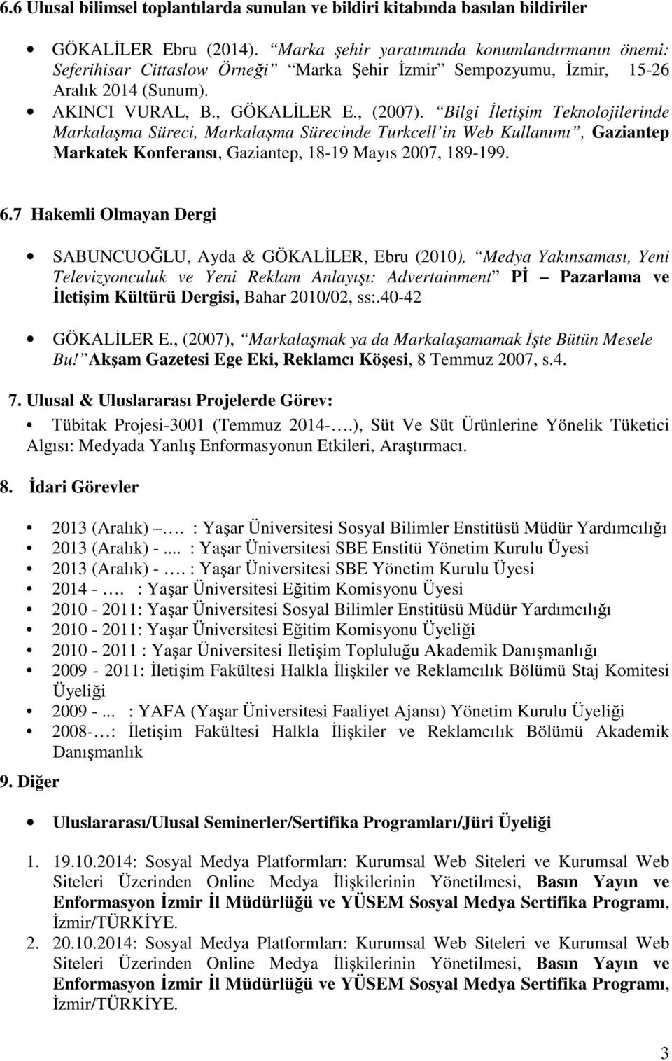 Bilgi İletişim Teknolojilerinde Markalaşma Süreci, Markalaşma Sürecinde Turkcell in Web Kullanımı, Gaziantep Markatek Konferansı, Gaziantep, 18-19 Mayıs 2007, 189-199. 6.