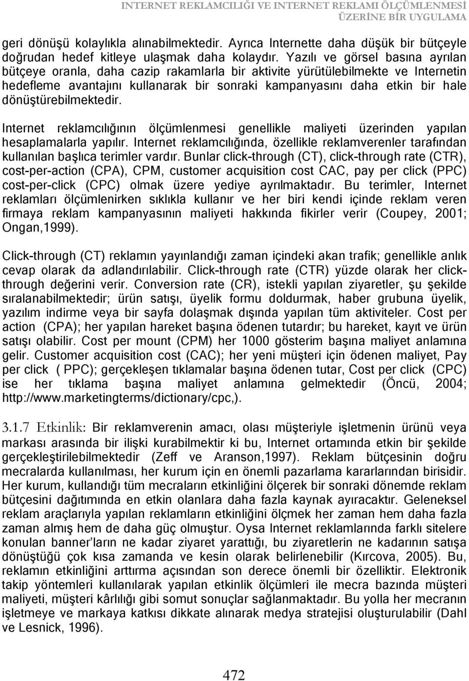 Yazılı ve görsel basına ayrılan bütçeye oranla, daha cazip rakamlarla bir aktivite yürütülebilmekte ve Internetin hedefleme avantajını kullanarak bir sonraki kampanyasını daha etkin bir hale