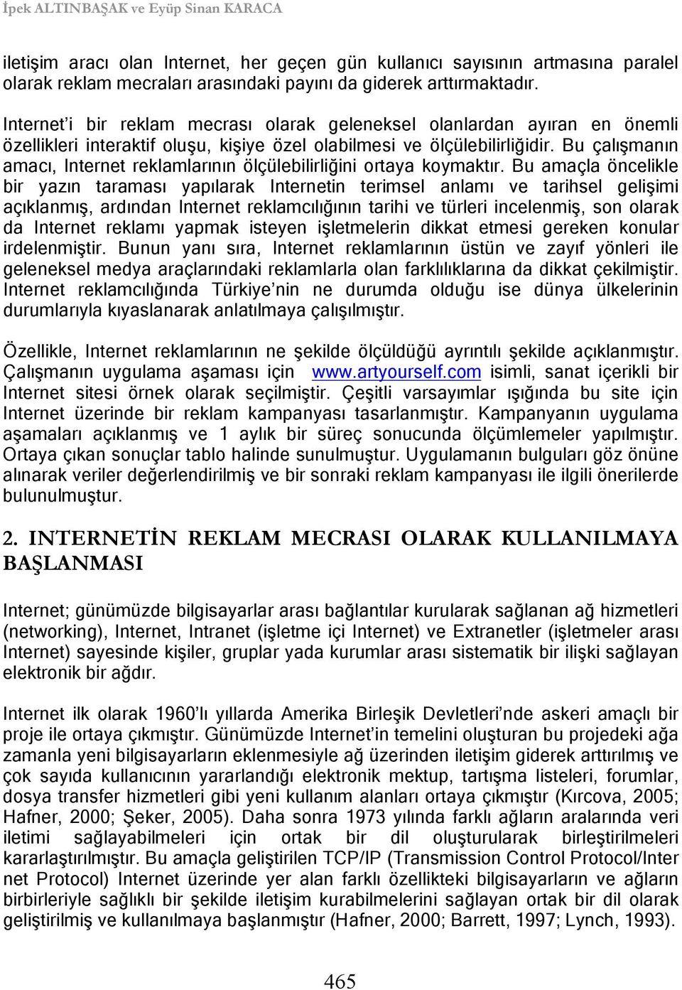 Bu çalışmanın amacı, Internet reklamlarının ölçülebilirliğini ortaya koymaktır.