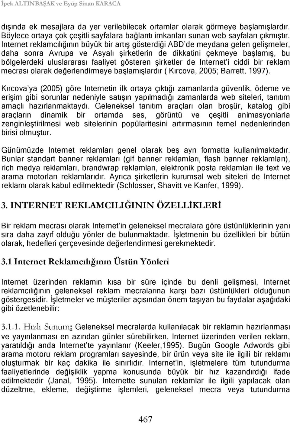 Internet reklamcılığının büyük bir artış gösterdiği ABD de meydana gelen gelişmeler, daha sonra Avrupa ve Asyalı şirketlerin de dikkatini çekmeye başlamış, bu bölgelerdeki uluslararası faaliyet