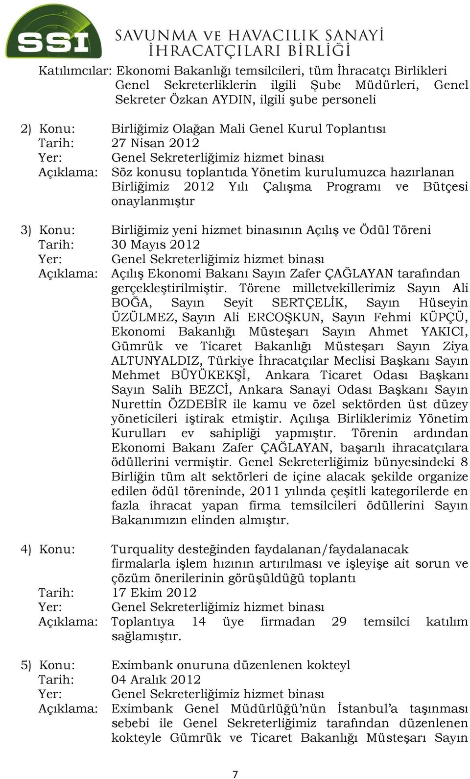 onaylanmıştır 3) Konu: Birliğimiz yeni hizmet binasının Açılış ve Ödül Töreni Tarih: 30 Mayıs 2012 Yer: Genel Sekreterliğimiz hizmet binası Açıklama: Açılış Ekonomi Bakanı Sayın Zafer ÇAĞLAYAN