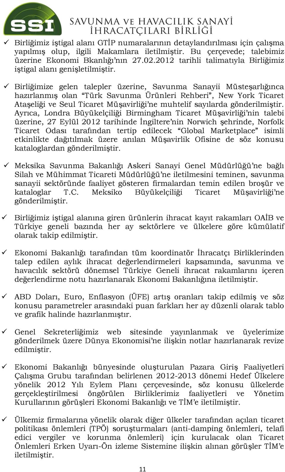 Birliğimize gelen talepler üzerine, Savunma Sanayii Müsteşarlığınca hazırlanmış olan Türk Savunma Ürünleri Rehberi, New York Ticaret Ataşeliği ve Seul Ticaret Müşavirliği ne muhtelif sayılarda