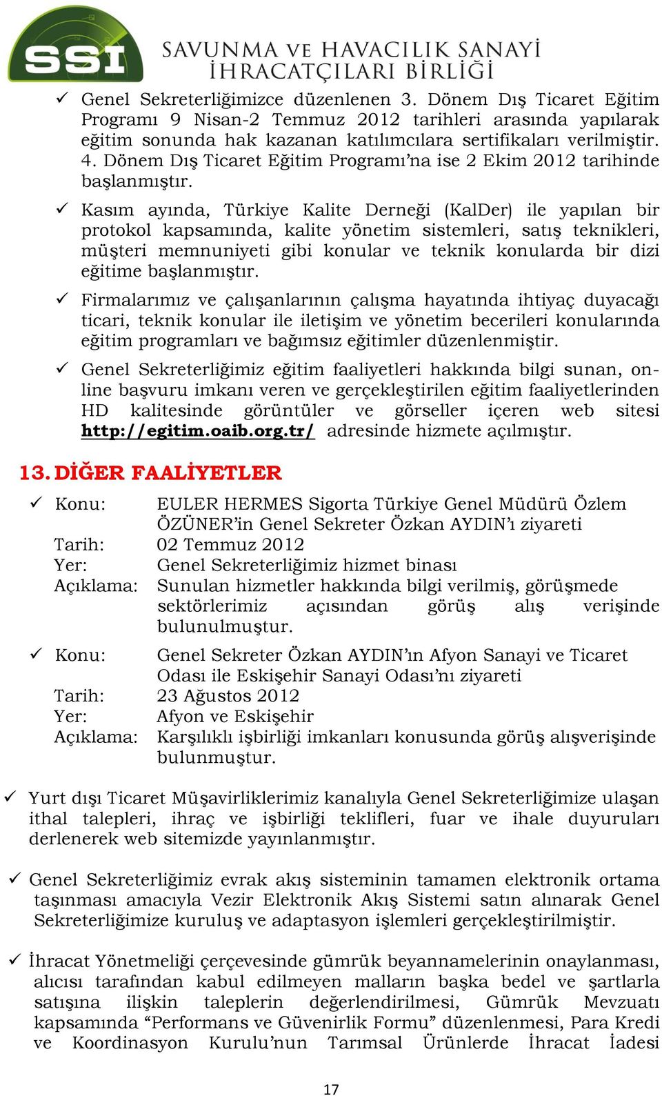 Kasım ayında, Türkiye Kalite Derneği (KalDer) ile yapılan bir protokol kapsamında, kalite yönetim sistemleri, satış teknikleri, müşteri memnuniyeti gibi konular ve teknik konularda bir dizi eğitime