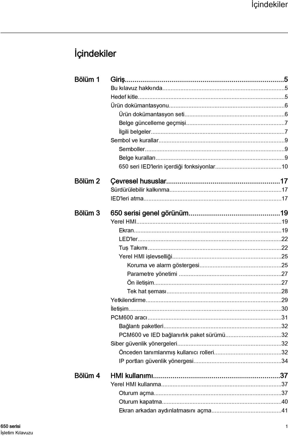 ..17 650 serisi genel görünüm...19 Yerel HMI...19 Ekran...19 LED'ler...22 Tuş Takımı...22 Yerel HMI işlevselliği...25 Koruma ve alarm göstergesi...25 Parametre yönetimi...27 Ön iletişim.
