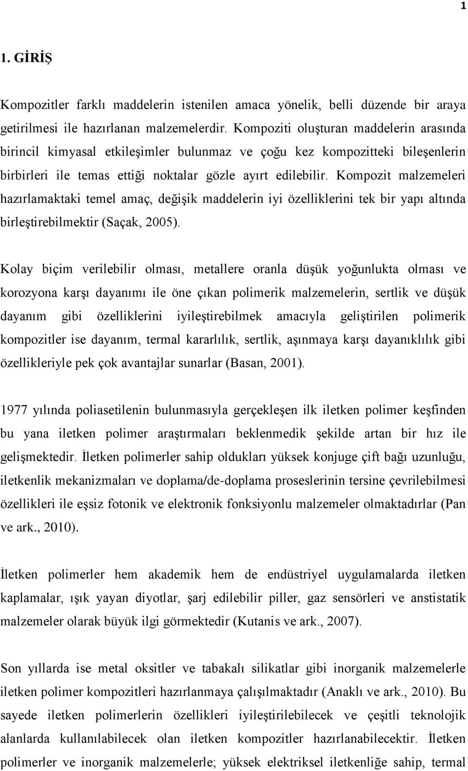 Kompozit malzemeleri hazırlamaktaki temel amaç, değişik maddelerin iyi özelliklerini tek bir yapı altında birleştirebilmektir (Saçak, 2005).