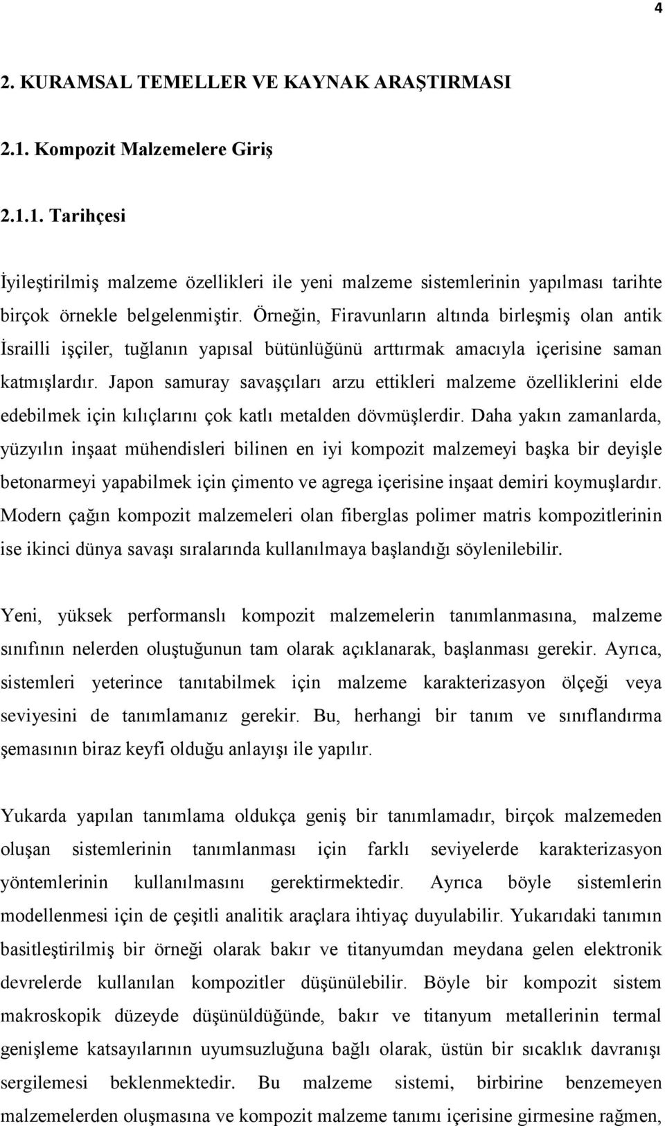 Japon samuray savaşçıları arzu ettikleri malzeme özelliklerini elde edebilmek için kılıçlarını çok katlı metalden dövmüşlerdir.