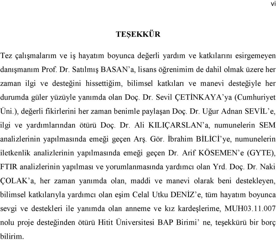 Sevil ÇETİNKAYA ya (Cumhuriyet Üni.), değerli fikirlerini her zaman benimle paylaşan Doç. Dr. Uğur Adnan SEVİL e, ilgi ve yardımlarından ötürü Doç. Dr. Ali KILIÇARSLAN a, numunelerin SEM analizlerinin yapılmasında emeği geçen Arş.