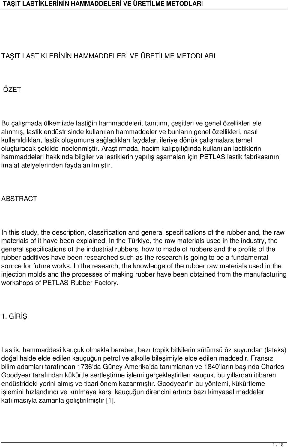 Araştırmada, hacim kalıpçılığında kullanılan lastiklerin hammaddeleri hakkında bilgiler ve lastiklerin yapılış aşamaları için PETLAS lastik fabrikasının imalat atelyelerinden faydalanılmıştır.