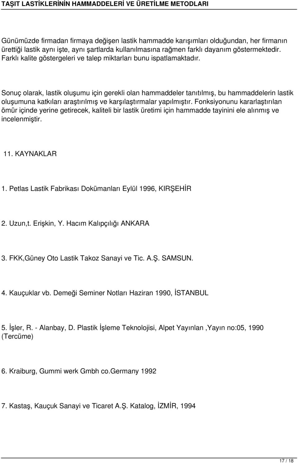 Sonuç olarak, lastik oluşumu için gerekli olan hammaddeler tanıtılmış, bu hammaddelerin lastik oluşumuna katkıları araştırılmış ve karşılaştırmalar yapılmıştır.