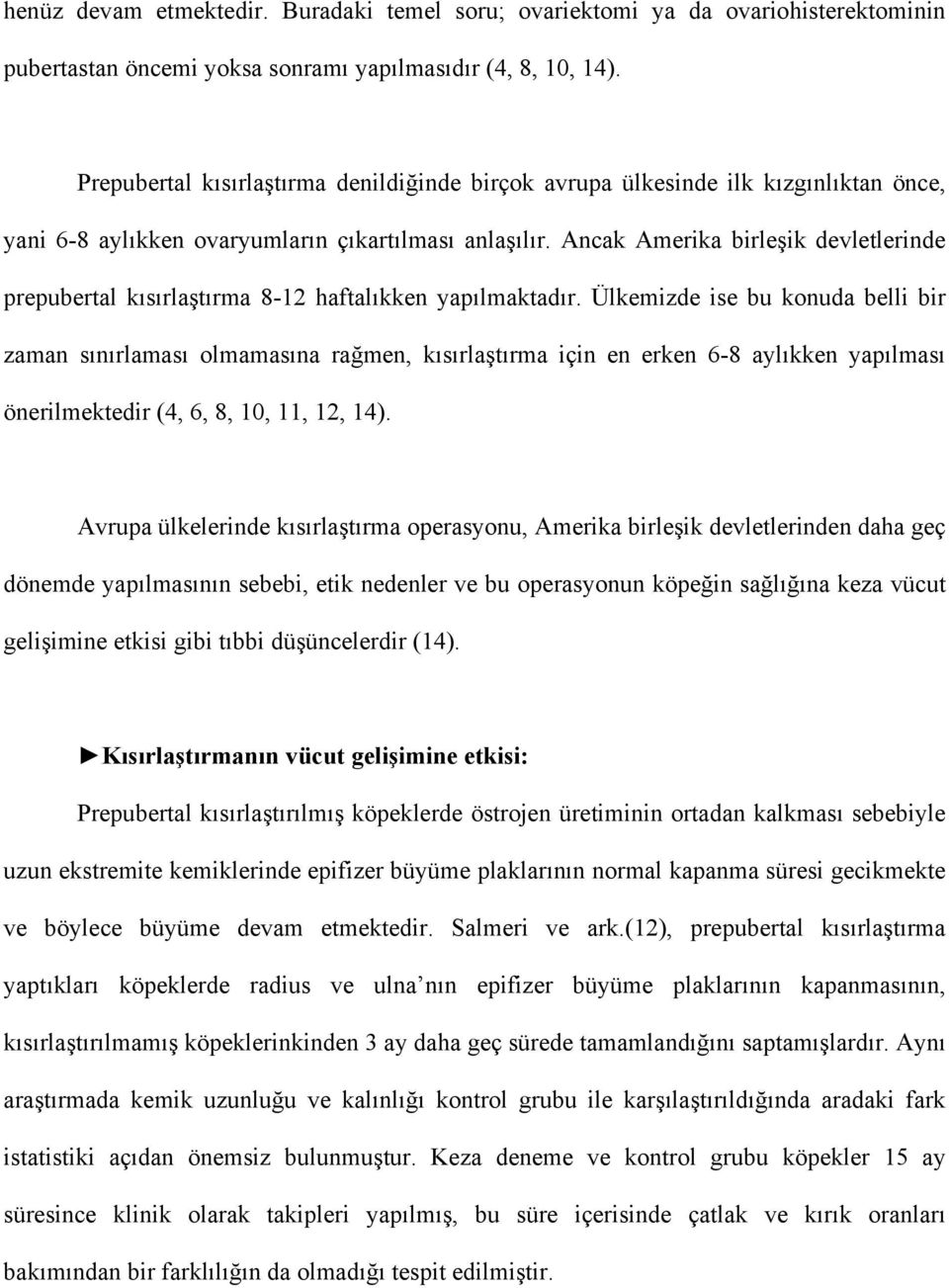 Ancak Amerika birleşik devletlerinde prepubertal kısırlaştırma 8-12 haftalıkken yapılmaktadır.