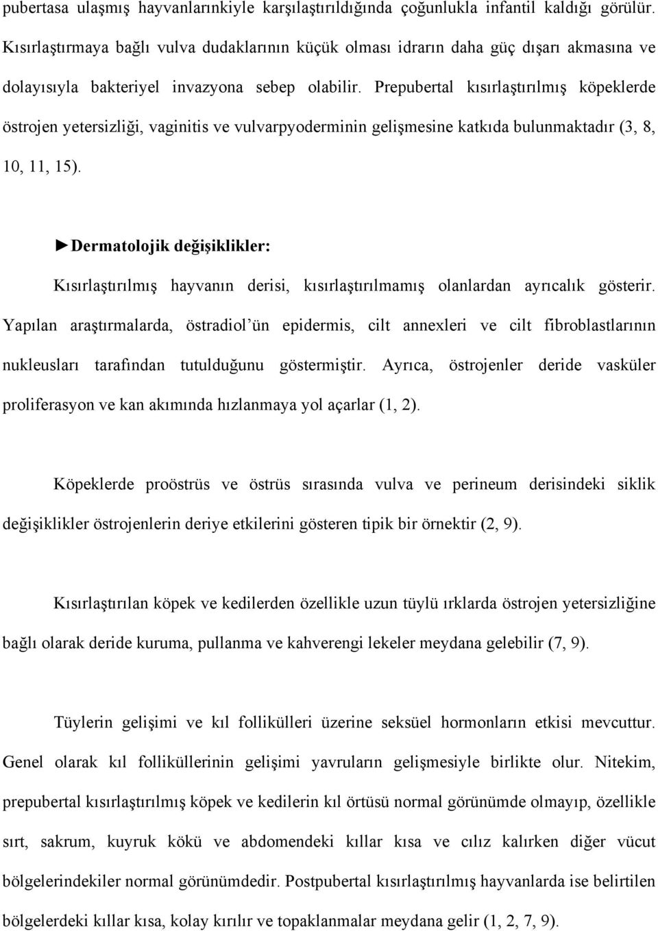 Prepubertal kısırlaştırılmış köpeklerde östrojen yetersizliği, vaginitis ve vulvarpyoderminin gelişmesine katkıda bulunmaktadır (3, 8, 10, 11, 15).