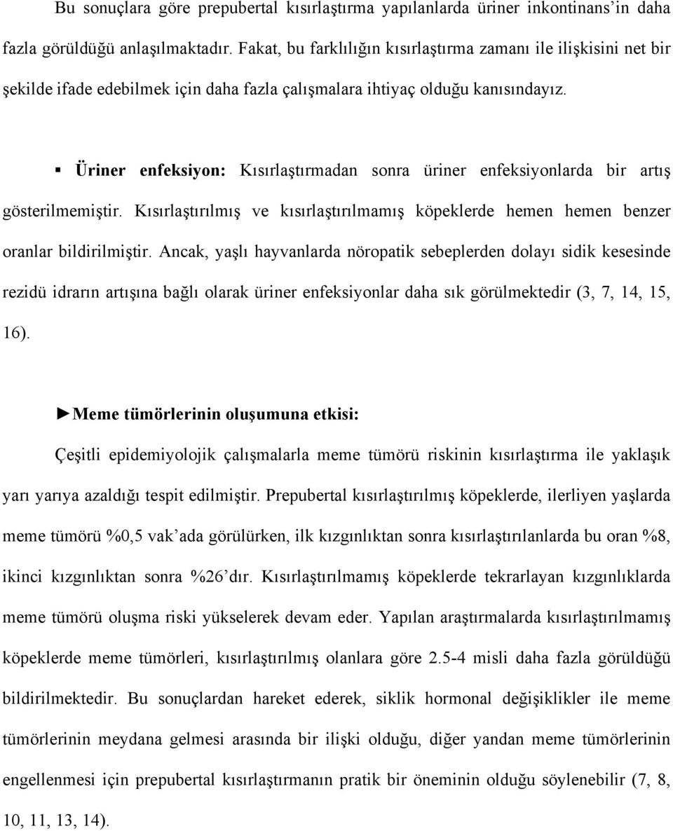 Üriner enfeksiyon: Kısırlaştırmadan sonra üriner enfeksiyonlarda bir artış gösterilmemiştir. Kısırlaştırılmış ve kısırlaştırılmamış köpeklerde hemen hemen benzer oranlar bildirilmiştir.