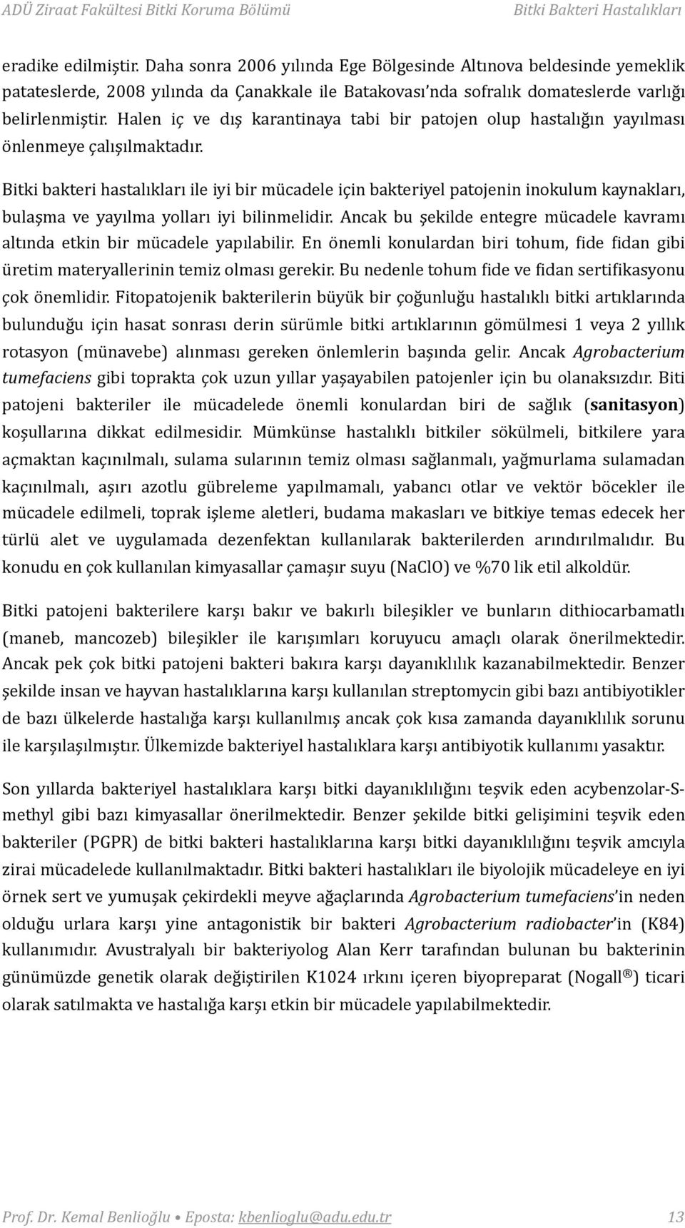 Bitki bakteri hastalıkları ile iyi bir mücadele için bakteriyel patojenin inokulum kaynakları, bulaşma ve yayılma yolları iyi bilinmelidir.